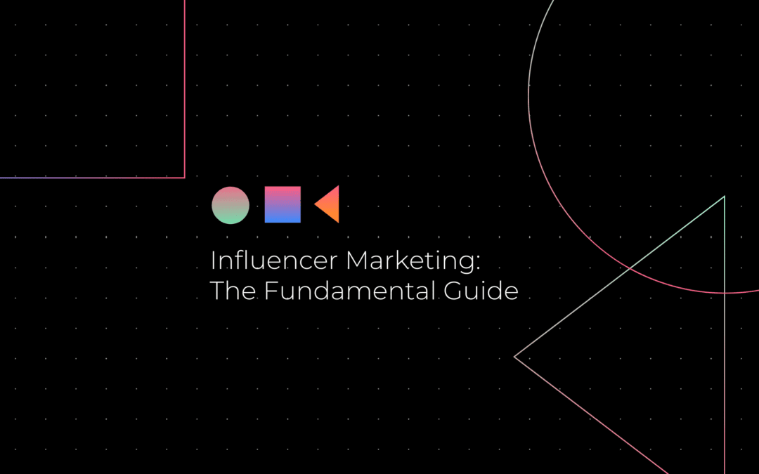 Influencer Marketing: The Fundamental Guide
